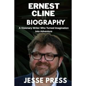 PRESS, JESSE ERNEST CLINE BIOGRAPHY: A Visionary Writer Who Turned Imagination into Adventure PRESS, JESSE ERNEST CLINE BIOGRAPHY: A Visionary Writer Who Turned Imagination into Adventure