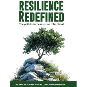 Forchu, Veronica Abeh RESILIENCE REDEFINED: The Path to Success No One Talks About Forchu, Veronica Abeh RESILIENCE REDEFINED: The Path to Success No One Talks About