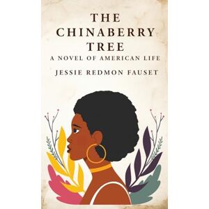 Fauset, Jessie Redmon The Chinaberry Tree: A Novel of American Life: A Novel of American Life By: Jessie Redmon Fauset Fauset, Jessie Redmon The Chinaberry Tree: A Novel of American Life: A Novel of American Life By: Jessie Redmon Fauset