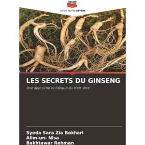 Zia Bokhari, Syeda Sara LES SECRETS DU GINSENG: Une approche holistique du bien-être Zia Bokhari, Syeda Sara LES SECRETS DU GINSENG: Une approche holistique du bien-être