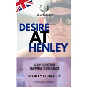 Conrad Jr., Bradley Silverbourne: Desire at Henley Gay British Rowing Romance: Second Edition A Silverbourne Slow-Burn Romance (Silverbourne British Gay Romance) Conrad Jr., Bradley Silverbourne: Desire at Henley Gay British Rowing Romance: Second Edition A Silverbourne Slow-Burn Romance (Silverbourne British Gay Romance)