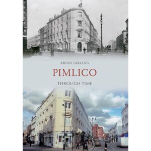 Girling, Brian Pimlico Through Time Girling, Brian Pimlico Through Time