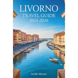 Merren, Isolde Livorno Travel Guide 2025-2026: Your Complete Journey into Tuscany’s Port City of Canals, Cuisine, and Coastal Charm Merren, Isolde Livorno Travel Guide 2025-2026: Your Complete Journey into Tuscany’s Port City of Canals, Cuisine, and Coastal Charm