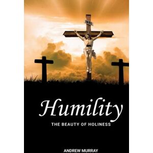 Murray, Andrew Humility: The Beauty of Holiness Murray, Andrew Humility: The Beauty of Holiness