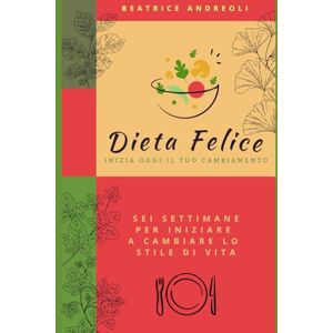 Andreoli, Dr Beatrice Dieta felice: Inizia oggi il tuo cambiamento Sei settimane per iniziare a cambiare lo stile di vita Andreoli, Dr Beatrice Dieta felice: Inizia oggi il tuo cambiamento Sei settimane per iniziare a cambiare lo stile di vita