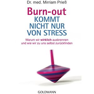 Prieß, Dr. med. Mirriam Burn-out kommt nicht nur von Stress: Warum wir wirklich ausbrennen und wie wir zu uns selbst zurückfinden Prieß, Dr. med. Mirriam Burn-out kommt nicht nur von Stress: Warum wir wirklich ausbrennen und wie wir zu uns selbst zurückfinden