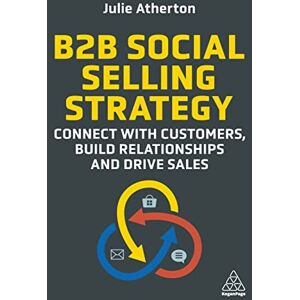 Atherton, Julie B2B Social Selling Strategy: Connect with Customers, Build Relationships and Drive Sales Atherton, Julie B2B Social Selling Strategy: Connect with Customers, Build Relationships and Drive Sales
