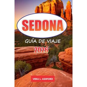 ASHFORD, VERA L. Sedona Guía De Viaje 2026: Explore vistas panorámicas, aventuras al aire libre, rutas de senderismo, restaurantes, gemas ocultas y consejos prácticos para su viaje a Arizona ASHFORD, VERA L. Sedona Guía De Viaje 2026: Explore vistas panorámicas, aventuras al aire libre, rutas de senderismo, restaurantes, gemas ocultas y consejos prácticos para su viaje a Arizona