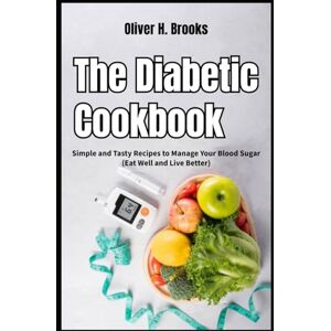 Brooks, Oliver H. The Diabetic Cookbook Simple and Tasty Recipes to Manage Your Blood Sugar Eat Well and Live Better (Healthy and Wellness Diet Cookbooks) Brooks, Oliver H. The Diabetic Cookbook Simple and Tasty Recipes to Manage Your Blood Sugar Eat Well and Live Better (Healthy and Wellness Diet Cookbooks)