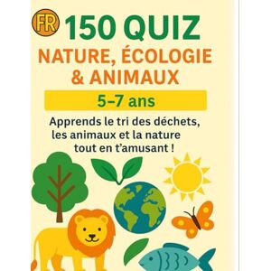Reboulet, F. 150 QUIZ Nature, Écologie & Animaux – 5-7 ans: Apprends la nature, les animaux et l’écologie tout en t’amusant ! Reboulet, F. 150 QUIZ Nature, Écologie & Animaux – 5-7 ans: Apprends la nature, les animaux et l’écologie tout en t’amusant !