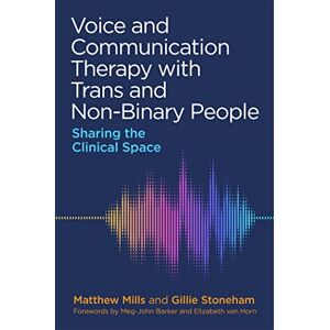 Mills, Matthew Voice and Communication Therapy with Trans and Non-Binary People: Sharing the Clinical Space Mills, Matthew Voice and Communication Therapy with Trans and Non-Binary People: Sharing the Clinical Space