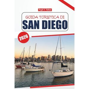 Talton, Pugh S. Guida turistica di San Diego 2026: Il tuo manuale definitivo per esplorare le spiagge, i ristoranti, le intuizioni locali, i luoghi imperdibili e la ... città costiera della California meridionale Talton, Pugh S. Guida turistica di San Diego 2026: Il tuo manuale definitivo per esplorare le spiagge, i ristoranti, le intuizioni locali, i luoghi imperdibili e la ... città costiera della California meridionale