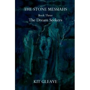 Gleave, Mr Kit The Stone Messiahs Book Three The Dream Seekers Gleave, Mr Kit The Stone Messiahs Book Three The Dream Seekers