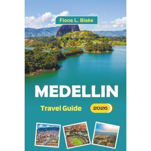 Blake, Fiona L. Medellin Travel Guide 2026: Exploring Culture, History, Arts, Nightlife, Local Cuisine, Music, and Top Attractions in Colombia's Second-Largest City Blake, Fiona L. Medellin Travel Guide 2026: Exploring Culture, History, Arts, Nightlife, Local Cuisine, Music, and Top Attractions in Colombia's Second-Largest City