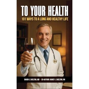 Shelton, David K To Your Health: 101 Ways to a Long and Healthy Life Shelton, David K To Your Health: 101 Ways to a Long and Healthy Life