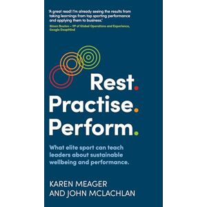 Karen Meager Rest. Practise. Perform.: What elite sport can teach leaders about sustainable wellbeing and performance Karen Meager Rest. Practise. Perform.: What elite sport can teach leaders about sustainable wellbeing and performance