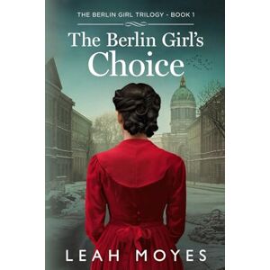 Moyes, Leah The Berlin Girl's Choice: A Historical Fiction Novel (The Berlin Girl Saga) Moyes, Leah The Berlin Girl's Choice: A Historical Fiction Novel (The Berlin Girl Saga)