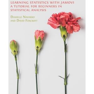 Navarro, Danielle Learning Statistics with Jamovi: A Tutorial for Beginners in Statistical Analysis Navarro, Danielle Learning Statistics with Jamovi: A Tutorial for Beginners in Statistical Analysis