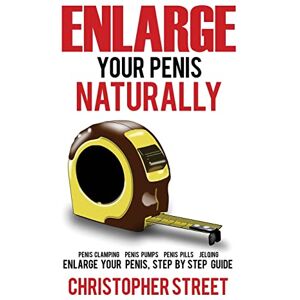 Street, Christopher Enlarge Your Penis Naturally: Penis Clamping, Penis Pumps, Penis Pills, Jelqing, Enlarge Your Penis, Step by Step Guide (Penis Enlargement, Bigger Penis, Penis Stretcher, Jelqing Books) Street, Christopher Enlarge Your Penis Naturally: Penis Clamping, Penis Pumps, Penis Pills, Jelqing, Enlarge Your Penis, Step by Step Guide (Penis Enlargement, Bigger Penis, Penis Stretcher, Jelqing Books)