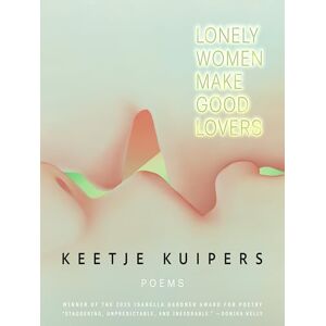 Kuipers, Keetje Lonely Women Make Good Lovers (American Poets Continuum, 212) Kuipers, Keetje Lonely Women Make Good Lovers (American Poets Continuum, 212)
