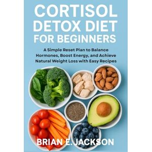 Jackson Cortisol Detox Diet for Beginners: A Simple Reset Plan to Balance Hormones, Boost Energy, and Achieve Natural Weight Loss with Easy Recipes Jackson Cortisol Detox Diet for Beginners: A Simple Reset Plan to Balance Hormones, Boost Energy, and Achieve Natural Weight Loss with Easy Recipes