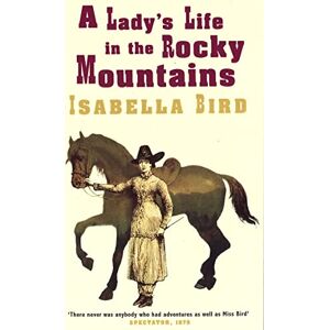 Bird, Isabella L. A Lady's Life In The Rocky Mountains (Virago classic non-fiction) Bird, Isabella L. A Lady's Life In The Rocky Mountains (Virago classic non-fiction)