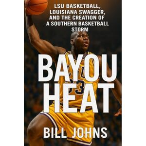 Johns, Bill Bayou Heat: LSU Basketball, Louisiana Swagger, and the Creation of a Southern Basketball Storm (Above the Rim) Johns, Bill Bayou Heat: LSU Basketball, Louisiana Swagger, and the Creation of a Southern Basketball Storm (Above the Rim)