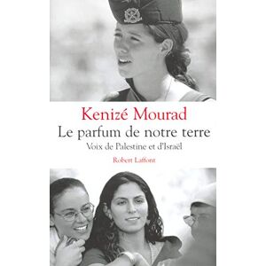 Mourad, Kenizé Le parfum de notre terre voix de Palestine et d'Israël Mourad, Kenizé Le parfum de notre terre voix de Palestine et d'Israël