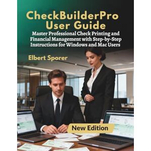 Sporer, Elbert CheckBuilderPro User Guide: Master Professional Check Printing and Financial Management with Step-by-Step Instructions for Windows and Mac Users Sporer, Elbert CheckBuilderPro User Guide: Master Professional Check Printing and Financial Management with Step-by-Step Instructions for Windows and Mac Users