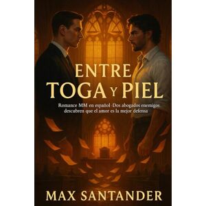 Santander, Max Entre Toga y Piel: Romance MM en español Dos abogados enemigos descubren que el amor es la mejor defensa Santander, Max Entre Toga y Piel: Romance MM en español Dos abogados enemigos descubren que el amor es la mejor defensa