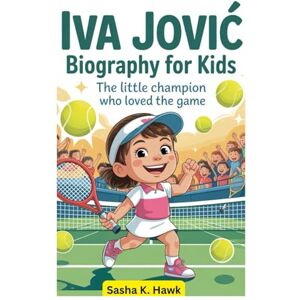 K.Hawk, Sasha Iva Jović Biography for Kids: The Little Champion Who Loved the Game K.Hawk, Sasha Iva Jović Biography for Kids: The Little Champion Who Loved the Game