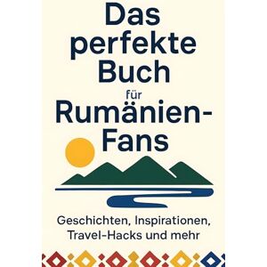 Schäfer, Henry Das perfekte Buch für Rumänien-Fans: Geschichten, Inspirationen, Travel-Hacks und mehr Schäfer, Henry Das perfekte Buch für Rumänien-Fans: Geschichten, Inspirationen, Travel-Hacks und mehr