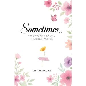 Jain, Vishakha Sometimes..: 101 Days of Healing Through Words Jain, Vishakha Sometimes..: 101 Days of Healing Through Words