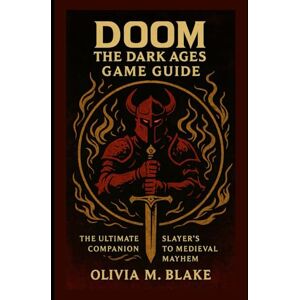 Blake, Olivia M. Doom: The dark ages game guide: The Ultimate Slayer’s Companion to Medieval Mayhem Blake, Olivia M. Doom: The dark ages game guide: The Ultimate Slayer’s Companion to Medieval Mayhem