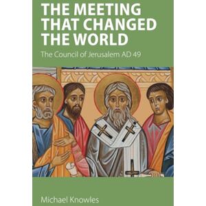 Knowles, Michael The Meeting that Changed the World: The Council of Jerusalem AD 49 Knowles, Michael The Meeting that Changed the World: The Council of Jerusalem AD 49