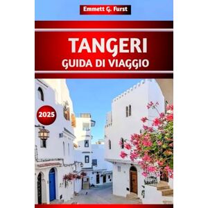 Furst, Emmett G. Furst TANGERI GUIDA DI VIAGGIO 2025: Esplora la gemma costiera del Marocco: le migliori cose da fare, dove alloggiare, cosa mangiare, luoghi nascosti, ... itinerari per i visitatori per la prima volta Furst, Emmett G. Furst TANGERI GUIDA DI VIAGGIO 2025: Esplora la gemma costiera del Marocco: le migliori cose da fare, dove alloggiare, cosa mangiare, luoghi nascosti, ... itinerari per i visitatori per la prima volta
