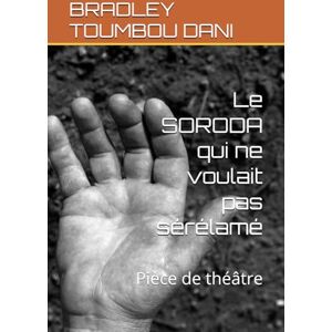TOUMBOU DANI, BRADLEY Le SORODA qui ne voulait pas sérélamé: Pièce de théâtre TOUMBOU DANI, BRADLEY Le SORODA qui ne voulait pas sérélamé: Pièce de théâtre