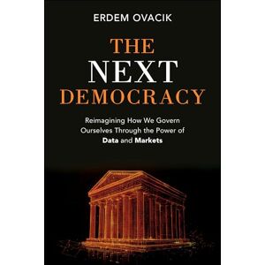 Ovacik, Erdem The Next Democracy: Reimagining How We Govern Ourselves Through the Power of Data and Markets Ovacik, Erdem The Next Democracy: Reimagining How We Govern Ourselves Through the Power of Data and Markets