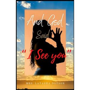 Dotson, Mrs. LaTasha M And God Said "I See You Dotson, Mrs. LaTasha M And God Said "I See You