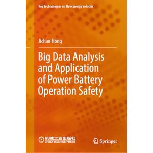 Hong, Jichao Big Data Analysis and Application of Power Battery Operation Safety (Key Technologies on New Energy Vehicles) Hong, Jichao Big Data Analysis and Application of Power Battery Operation Safety (Key Technologies on New Energy Vehicles)