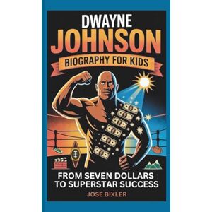Bixler, Jose DWAYNE JOHNSON BIOGRAPHY FOR KIDS: From Seven Dollars to Superstar Success Bixler, Jose DWAYNE JOHNSON BIOGRAPHY FOR KIDS: From Seven Dollars to Superstar Success