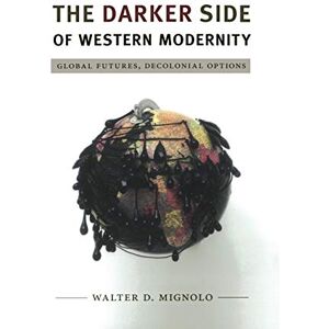 Mignolo, Walter D. The Darker Side of Western Modernity: Global Futures, Decolonial Options (Latin America Otherwise) Mignolo, Walter D. The Darker Side of Western Modernity: Global Futures, Decolonial Options (Latin America Otherwise)