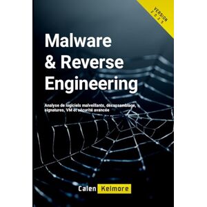 Kelmore, Calen Malware & Reverse Engineering: Analyse de logiciels malveillants, désassemblage, signatures, VM et sécurité avancée Kelmore, Calen Malware & Reverse Engineering: Analyse de logiciels malveillants, désassemblage, signatures, VM et sécurité avancée