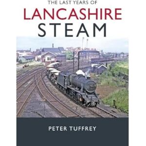 Tuffrey, Peter The Last Years of Lancashire Steam Tuffrey, Peter The Last Years of Lancashire Steam