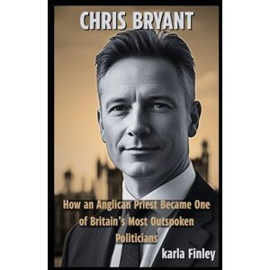 Finley, Karla Chris Bryant: How an Anglican Priest Became One of Britain’s Most Outspoken Politicians Finley, Karla Chris Bryant: How an Anglican Priest Became One of Britain’s Most Outspoken Politicians