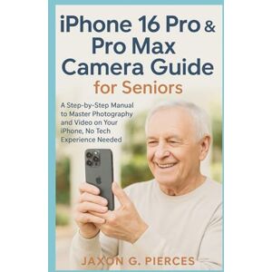 G.Pierces, Jaxon iPhone 16 Pro & Pro Max Camera Guide for Seniors: A Step-by-Step Manual to Master Photography and Video on Your iPhone, No Tech Experience Needed (AI tech trend, Gadgets review and movie trend) G.Pierces, Jaxon iPhone 16 Pro & Pro Max Camera Guide for Seniors: A Step-by-Step Manual to Master Photography and Video on Your iPhone, No Tech Experience Needed (AI tech trend, Gadgets review and movie trend)