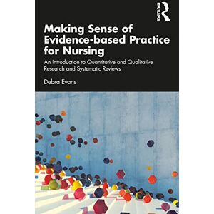 Routledge Making Sense of Evidence-based Practice for Nursing: An Introduction to Quantitative and Qualitative Research and Systematic Reviews Routledge Making Sense of Evidence-based Practice for Nursing: An Introduction to Quantitative and Qualitative Research and Systematic Reviews