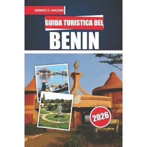 Malden, Derrick O. BENIN Guida Turistica Del 2026: Esplorare siti storici, festival, parchi faunistici, cucina locale e consigli pratici di viaggio nell'Africa occidentale Malden, Derrick O. BENIN Guida Turistica Del 2026: Esplorare siti storici, festival, parchi faunistici, cucina locale e consigli pratici di viaggio nell'Africa occidentale