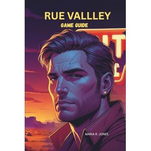 JONES, MARIA R. RUE VALLEY GAME GUIDE: An In-Depth Exploration of Strategies, Systems, and Secrets to Master Every Aspect of Rue Valley. JONES, MARIA R. RUE VALLEY GAME GUIDE: An In-Depth Exploration of Strategies, Systems, and Secrets to Master Every Aspect of Rue Valley.