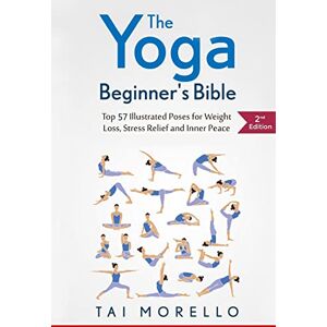 Morello, Tai The Yoga Beginner's Bible: Top 63 Illustrated Poses for Weight Loss, Stress Relief and Inner Peace: 1 (yoga for beginners, yoga books, meditation, ... spirituality, yoga anatomy, fitness books) Morello, Tai The Yoga Beginner's Bible: Top 63 Illustrated Poses for Weight Loss, Stress Relief and Inner Peace: 1 (yoga for beginners, yoga books, meditation, ... spirituality, yoga anatomy, fitness books)
